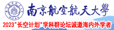 大鸡吧操逼视频南京航空航天大学2023“长空计划”学科群论坛诚邀海内外学者